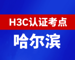 黑龙江哈尔滨新华三H3C认证线下考试地点